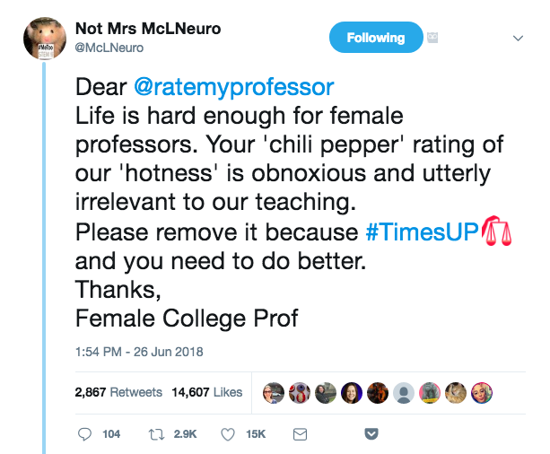 A screenshot of a tweet saying "Dear @ratemyprofessor Life is hard enough for female professors. Your 'chili pepper' rating of our 'hotness' is obnoxious and utterly irrelevant to our teaching. Please remove it because #TimesUP and you need to do better. Thanks, Female College Prof"